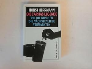 Bild des Verkufers fr Die Caritas-Legende. Wie die Kirchen Nchstenliebe vermarkten zum Verkauf von Celler Versandantiquariat