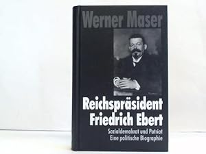 Reichspräsident Friedrich Ebert. Sozialdemokrat und Patriot. Eine politische Biographie