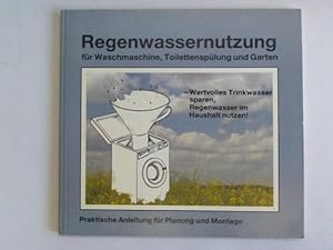 Regenwassernutzung für Waschmaschine, Toilettenspülung und Garten. Praktische Anleitung für Planu...