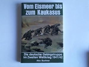 Seller image for Vom Eismeer bis zum Kaukasus. Die deutsche Gebirgstruppe im Zweiten Weltkrieg 1941/42 for sale by Celler Versandantiquariat