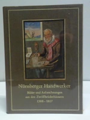 Bild des Verkufers fr Nrnberger Handwerker. Bilder und Aufzeichnungen aus den Zwlfbrderhusern 1388-1807 zum Verkauf von Celler Versandantiquariat