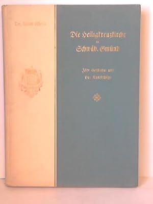 Bild des Verkufers fr Die Heilig-Kreuzkirche in Schwbisch-Gmnd. Ihre Geschichte und ihre Kunstschtze zum Verkauf von Celler Versandantiquariat