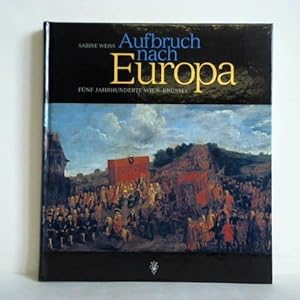 Seller image for Aufbruch nach Europa. Fnf Jahrhunderte Wien - Brssel for sale by Celler Versandantiquariat