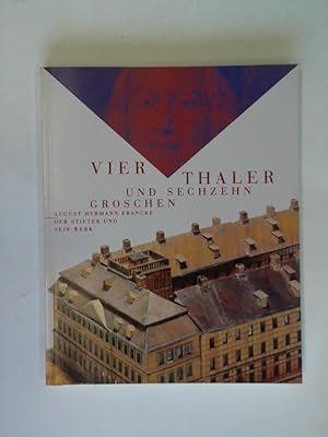 Seller image for Vier Thaler und sechzehn Groschen. August Hermann Francke, der Stifter und sein Werk for sale by Celler Versandantiquariat