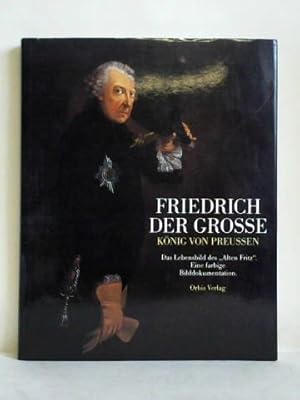 Bild des Verkufers fr Friedrich der Groe. Herrscher zwischen Tradition und Fortschritt - Friedrich der Grosse, Knig von Preuen. Das Lebensbild des Alten Fritz. Eine farbige Bilddokumentation zum Verkauf von Celler Versandantiquariat