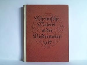 Imagen del vendedor de Rheinische Malerei in der Biedermeierzeit, zugleich ein Rckblick auf die Jubilums-Ausstellung Dsseldorf 1925 der Jahrtausendfeier der Rheinlande a la venta por Celler Versandantiquariat