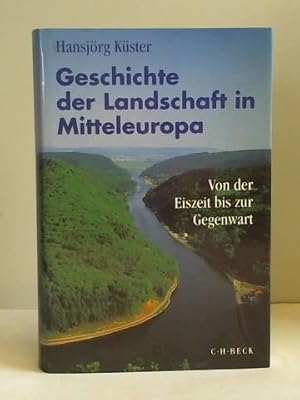 Geschichte der Landschaft in Mitteleuropa. Von der Eiszeit bis zur Gegenwart