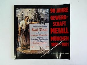 90 Jahre Gewerkschaft Metall München 1891 - 1981 - Vom Deutschen Metallarbeiter-Verband zur Indus...