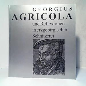 Seller image for Georgius Agricola und Reflexionen in erzgebirgischer Schnitzerei for sale by Celler Versandantiquariat