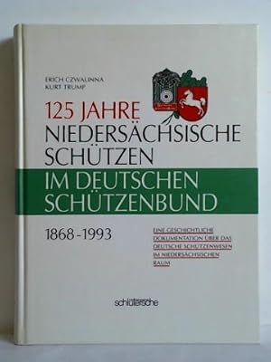 125 Jahre Niedersächsische Schützen im deutschen Schützenbund 1868 - 1993. Eine geschichtliche Do...