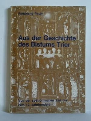 Bild des Verkufers fr Aus der Geschichte des Bistums Trier. Von der sptrmischen Zeit bis zum 12. Jahrhundert zum Verkauf von Celler Versandantiquariat