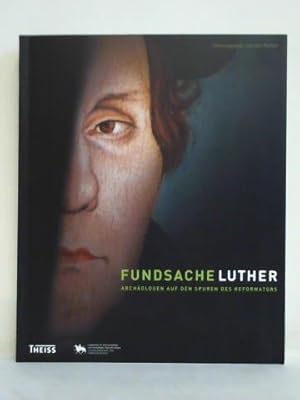 Seller image for Fundsache Luther. Archologen auf den Spuren des Reformators for sale by Celler Versandantiquariat