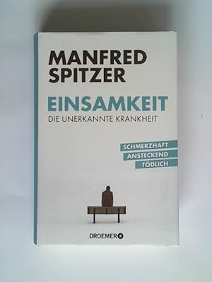 Einsamkeit - die unerkannte Krankheit: schmerzhaft, ansteckend, tödlich