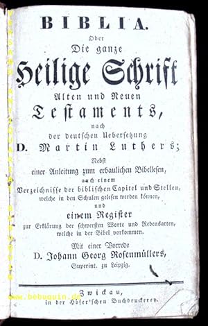 Bild des Verkufers fr Das ist: Die ganze Heilige Schrift Alten und Neuen Testaments. Nach der deutschen Uebersetzung d. Martin Luthers; Nebst einer Anleitung zum erbaulichen Bibellesen auch einem Verzeichni der biblischen Capitel und Stellen, welche in den Schulen gelesen werden knnen, und einem Register zur Erklrung der schwersten Worte und Redensarten, welche in der Bibel vorkommen. Mit einer Vorrede von D. Johann Georg Rosenmller, Superintendent in Leipzig. zum Verkauf von Antiquariat Bebuquin (Alexander Zimmeck)