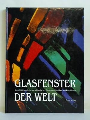 Seller image for Die Welt der Glasfenster. Zwlf Jahrhunderte abendlndischer Glasmalerei in ber 500 Farbbildern for sale by Celler Versandantiquariat