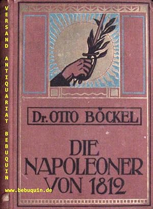 Die Napoleoner von 1812. Geschichtsbilder aus Deutschlands schwerster Zeit vor 100 Jahren.