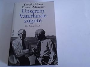 Bild des Verkufers fr Theodor Heuss - Konrad Adenauer. Unserem Vaterlande zugute. Der Briefwechsel 1948 - 1963 zum Verkauf von Celler Versandantiquariat