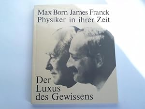 Bild des Verkufers fr Max Born. James Franck. Physiker in ihrer Zeit: Der Luxus des Gewissens zum Verkauf von Celler Versandantiquariat