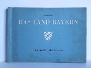 Bild des Verkufers fr Das Land Bayern. Der Aufbau des Staates zum Verkauf von Celler Versandantiquariat