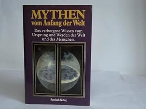 Mythen vom Anfang der Welt. Das verborgene Wissen vom Ursprung und Werden der Welt und des Menschen