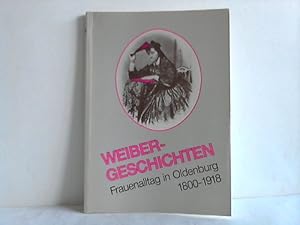 Bild des Verkufers fr Weiber-Geschichten. Frauenalltag in Oldenburg 1800 - 1918 zum Verkauf von Celler Versandantiquariat