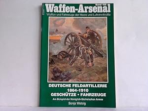 Deutsche Feldartillerie 1864 - 1910. Geschütze, Fahrzeuge. Am Beispiel der Königlich-Sächsischen ...