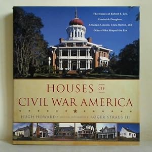 Seller image for Houses of Civil War America. The Homes of Robert E. Lee, Frederick Douglass, Abraham Lincoln, Clara Barton, and Others Who Shaped the Era for sale by Celler Versandantiquariat