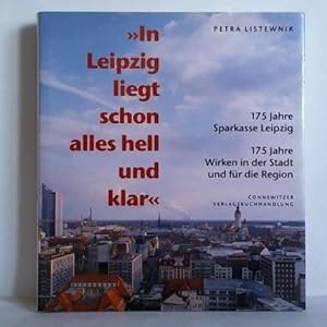 In Leipzig liegt schon alles hell und klar 175 Jahre Sparkasse Leipzig - 175 Jahre Wirken in der ...