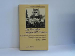 Im Fremden ungewollt zuhaus. Flüchtlinge und Vertriebene in Westdeutschland 1945 - 1990