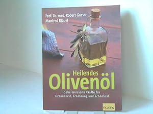 Heilendes Olivenöl. Geheimnisvolle Kräfte für Gesundheit, Ernährung und Schönheit