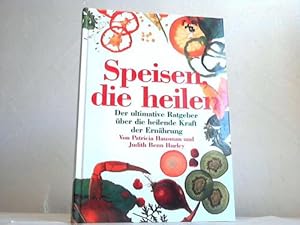 Speisen, die heilen. Der ultimative Ratgeber über die heilende Kraft der Ernährung