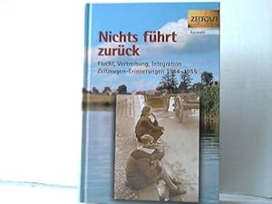 Nichts führt zurück. Flucht, Vertreibung, Integration. 29 Zeitzeugen-Erinnerungen 1944 - 1955