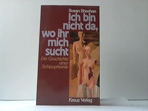 Ich bin nicht da, wo ihr mich sucht. Die Geschichte einer Schizophrenie