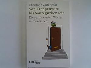 Bild des Verkufers fr Von Treppenwitz bis Sauregurkenzeit. Die verrcktesten Wrter im Deutschen zum Verkauf von Celler Versandantiquariat