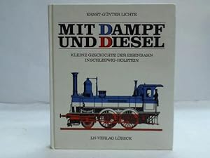 Imagen del vendedor de Mit Dampf und Diesel. Kleine Geschichte der Eisenbahnen in Schleswig-Holstein a la venta por Celler Versandantiquariat