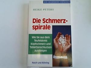 Die Schmerzspirale. Wie Sie aus dem Teufelskreis Kopfschmerz und Tablettenschlucken aussteigen