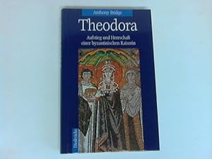 Theodora. Aufstieg und Herrschaft einer byzantinischen Kaiserin