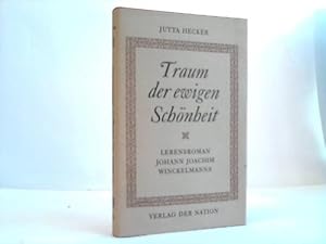 Traum der ewigen Schönheit. Der Lebensroman Johann Joachim Winckelmanns