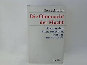 Die Ohnmacht der Macht. Wie man den Staat ausbeutet, betrügt und verspielt