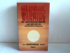 Global Warming. die Wärmekatastrophe und wie wir sie verhindern können. Der Greenpeace Report