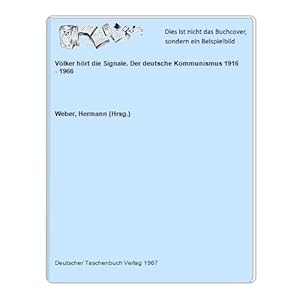 Völker hört die Signale. Der deutsche Kommunismus 1916 - 1966