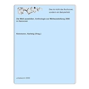 Imagen del vendedor de Die Welt ausstellen. Anthologie zur Weltausstellung 2000 in Hannover a la venta por Celler Versandantiquariat