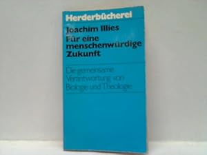 Für eine menschenwürdige Zukunft. Die gemeinsame Verantwortung von Biologie und Theologie