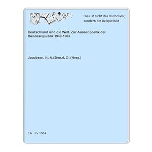 Deutschland und die Welt. Zur Aussenpolitik der Bundesrepublik 1949-1963