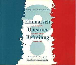Einmarsch - Umsturz - Befreiung. Das Kriegsende im Landkreis Tübingen Frühjahr 1945.