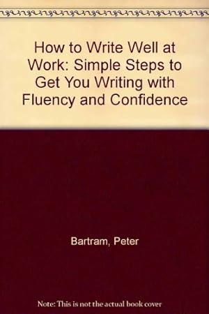 Seller image for How to Write Well at Work: Simple Steps to Get You Writing with Fluency and Confidence for sale by WeBuyBooks