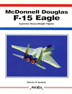 Imagen del vendedor de McDonnell Douglas F-15 Eagle, Supreme Heavy-Weight Fighter a la venta por Antiquariat Lindbergh