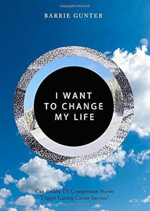 Bild des Verkufers fr I Want to Change My Life: Can Reality TV Competition Shows Trigger Lasting Career Success? zum Verkauf von WeBuyBooks