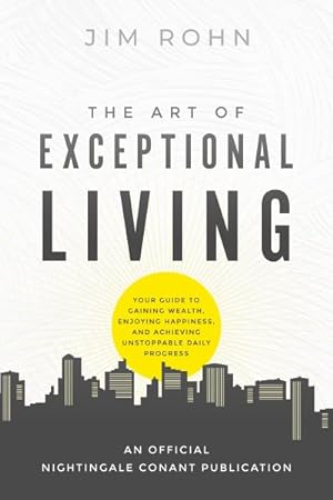 Seller image for Art of Exceptional Living : Your Guide to Gaining Wealth, Enjoying Happiness, and Achieving Unstoppable Daily Progress for sale by GreatBookPrices