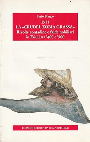 1511 La "crudel zobia grassa" Rivolte contadine e faide nobiliari in Friuli tra '400 e '500
